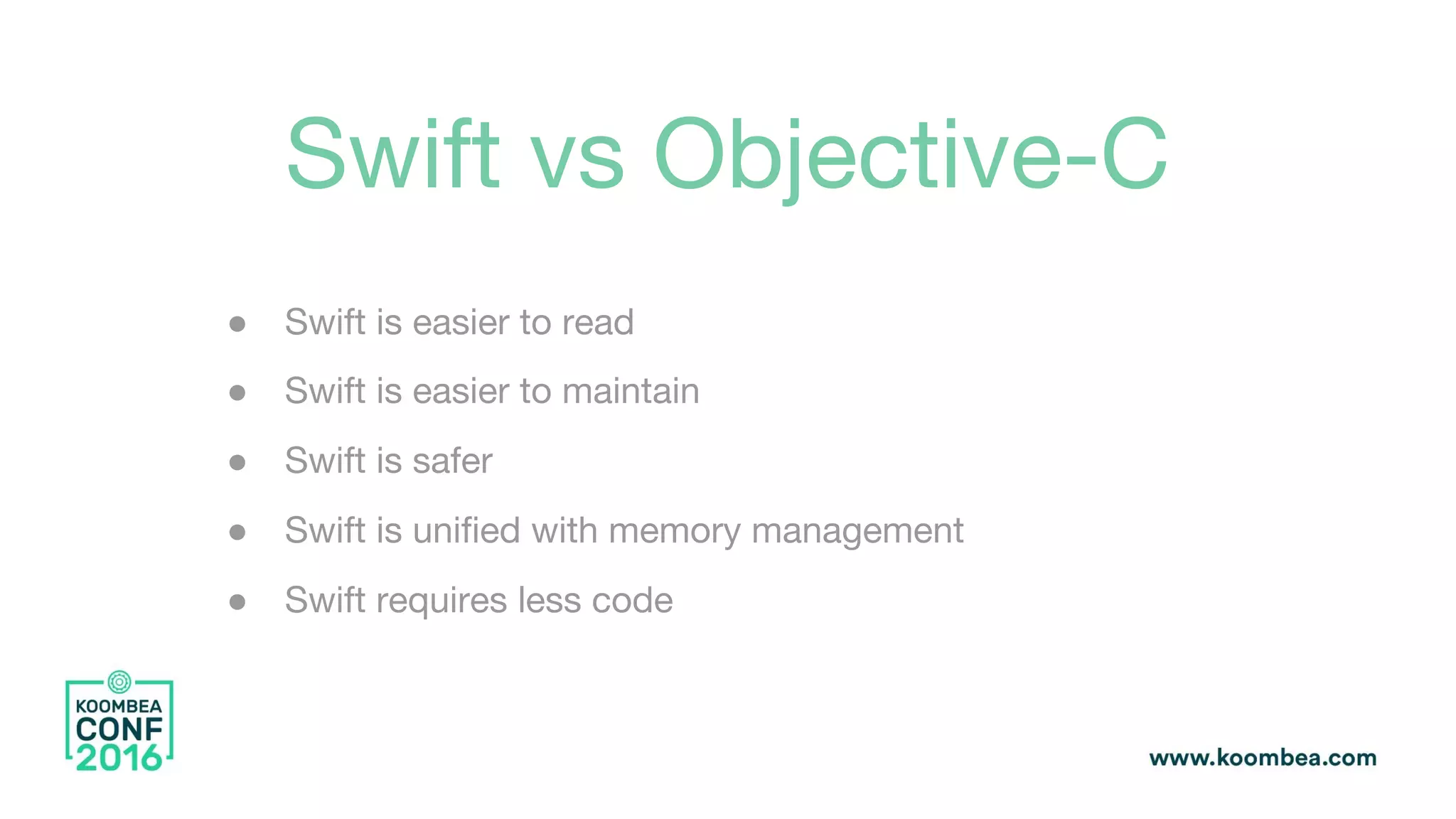 Swift vs Objective-C
● Swift is easier to read
● Swift is easier to maintain
● Swift is safer
● Swift is unified with memory management
● Swift requires less code
 