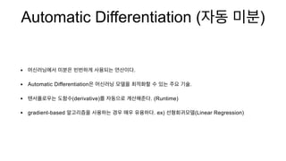 Automatic Differentiation ( )
• .
• Automatic Differentiation .
• (derivative) . (Runtime)
• gradient-based . ex) (Linear Regression)
 