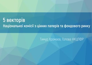 Тимур Хромаєв, Голова НКЦПФР
5 векторів
Національної комісії з цінних паперів та фондового ринку
 