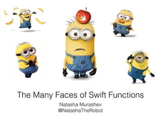 The Many Faces of Swift Functions 
Natasha Murashev 
@NatashaTheRobot 
 