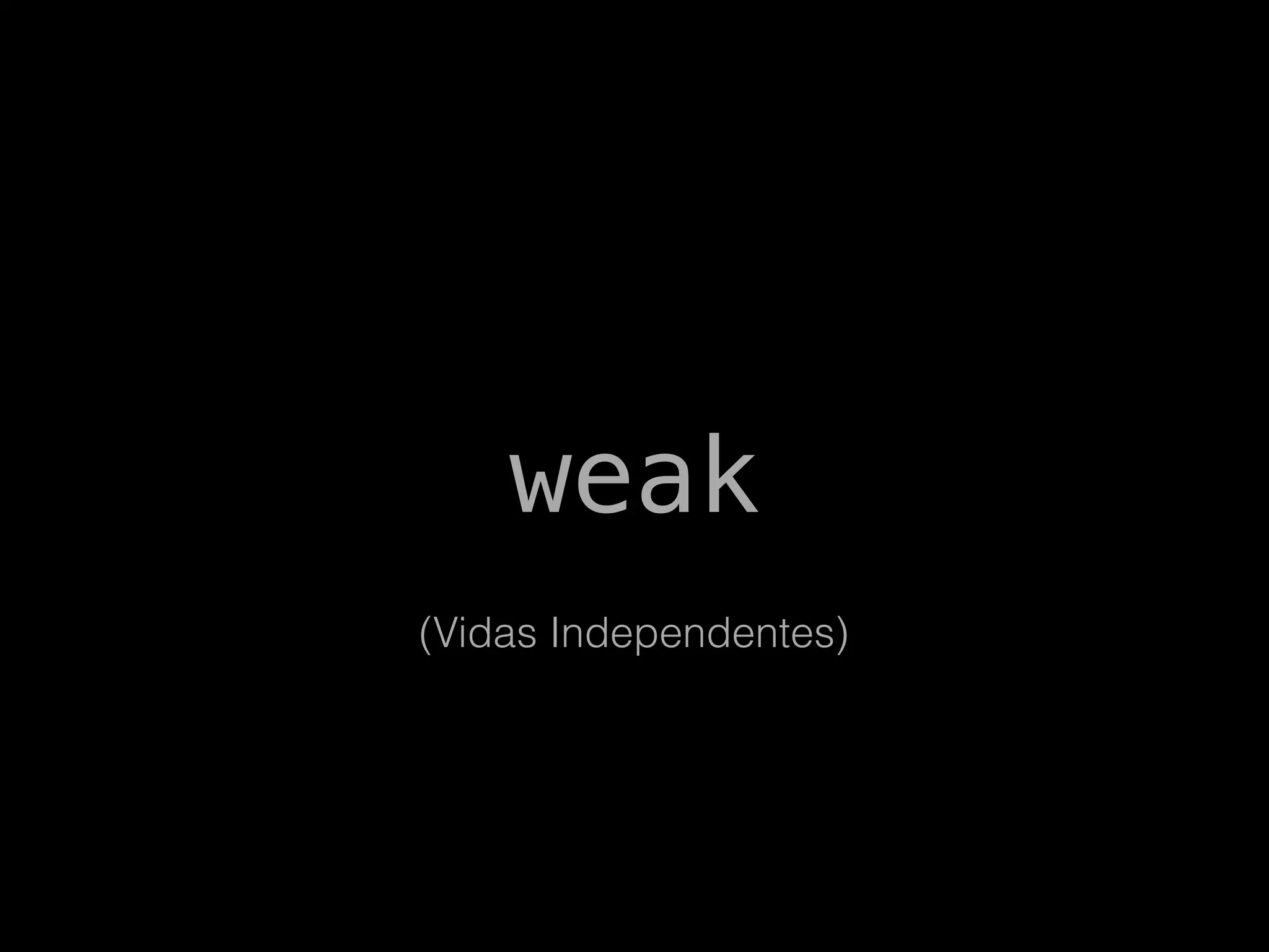weak
(Vidas Independentes)
 