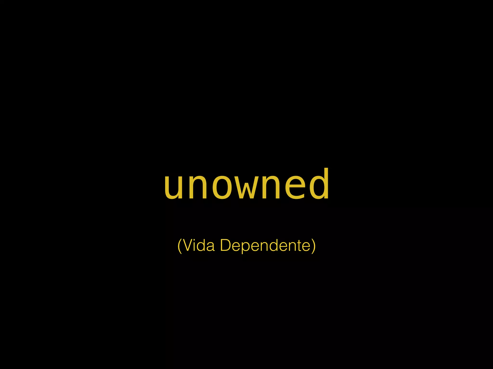unowned
(Vida Dependente)
 