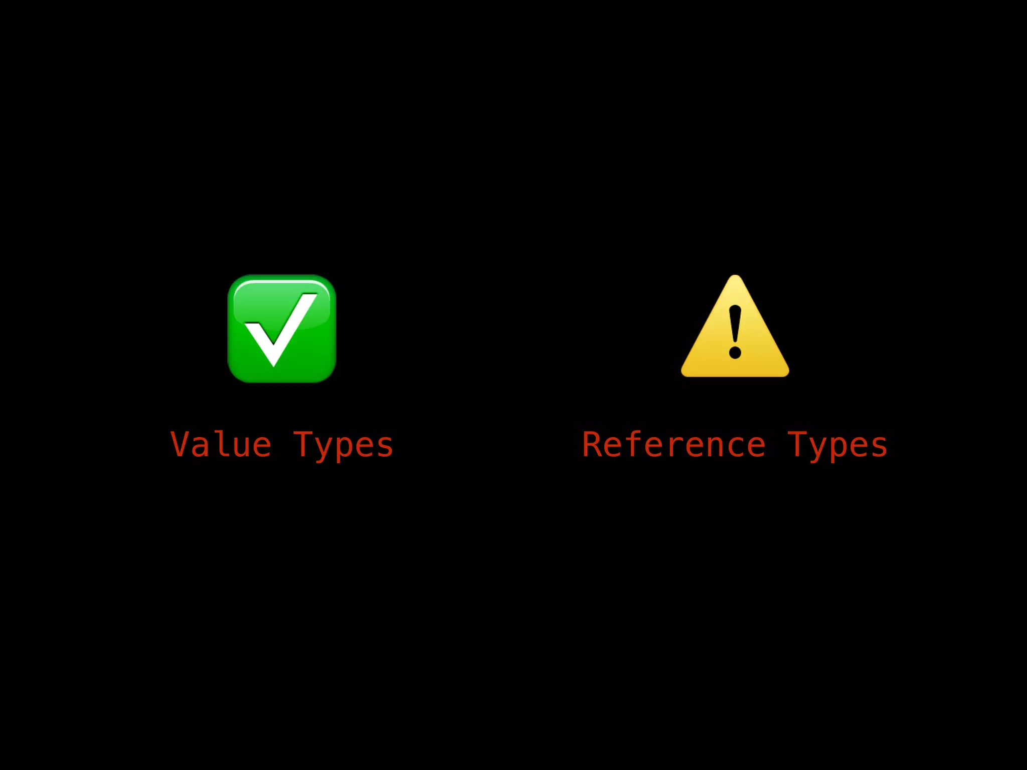 Value Types Reference Types
✅ ⚠
 