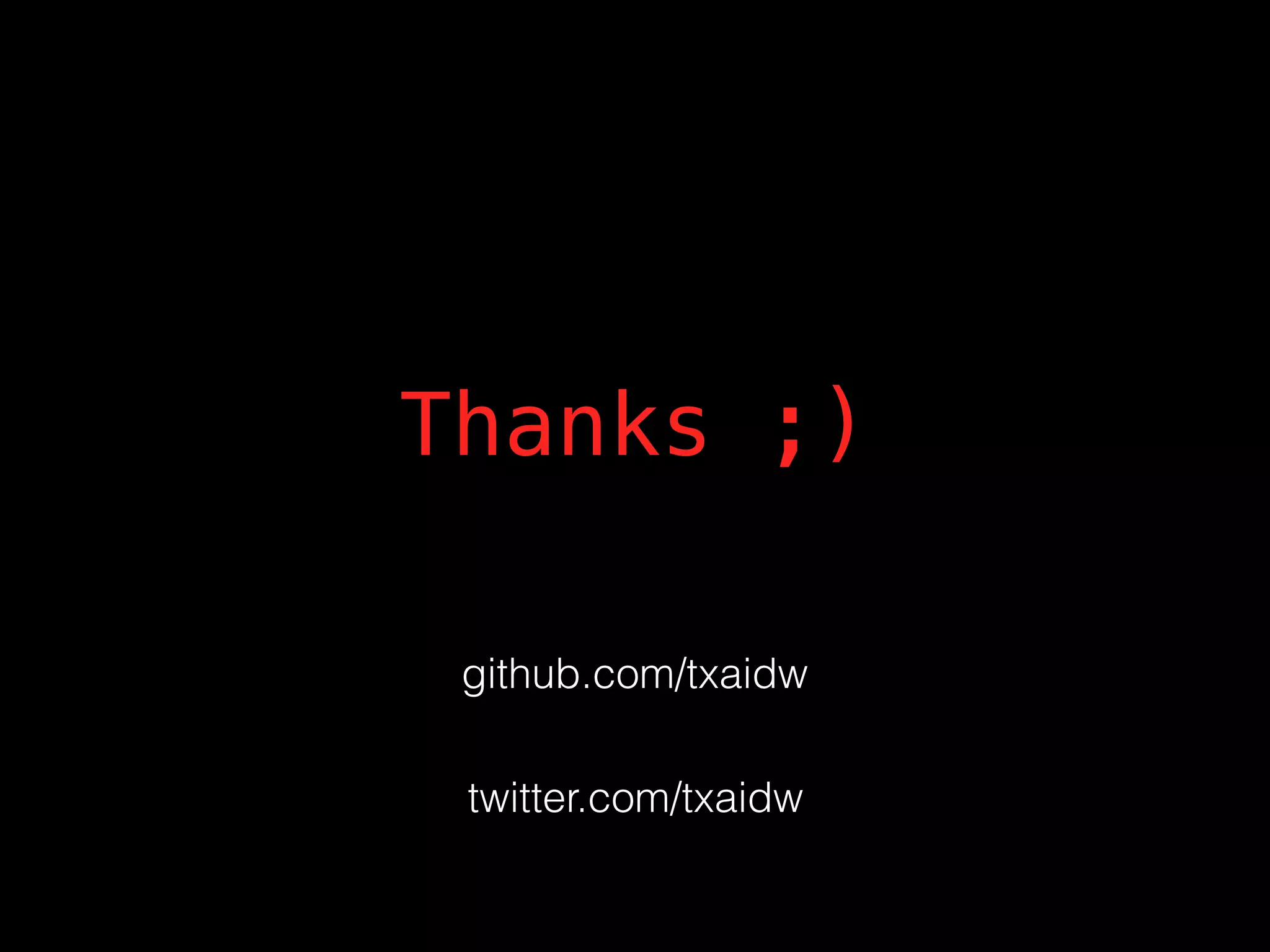 Thanks ;)
github.com/txaidw
twitter.com/txaidw
 