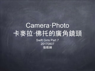 Camera·Photo
卡麥拉·佛托的廣角鏡頭
Swift Girls Part 7
20170807
張筱姍
 