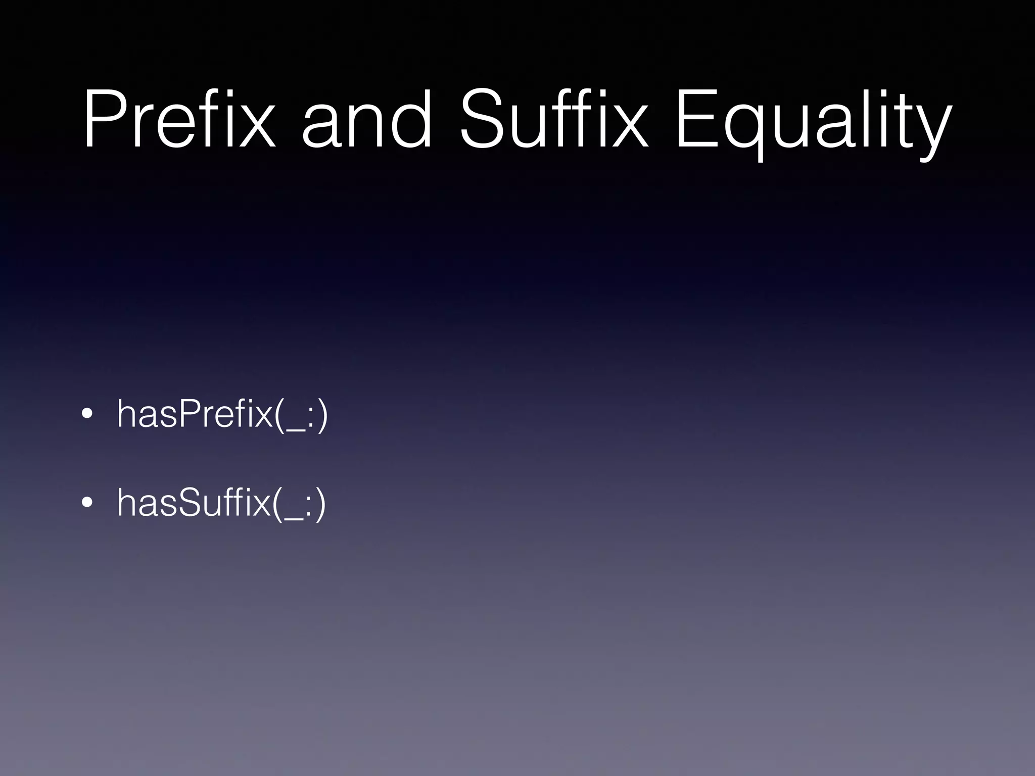 Preﬁx and Sufﬁx Equality
• hasPreﬁx(_:)
• hasSufﬁx(_:)
 