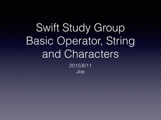 Swift Study Group
Basic Operator, String
and Characters
2015/8/11
Joe
 