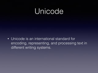 Unicode
• Unicode is an international standard for
encoding, representing, and processing text in
different writing systems.
 
