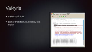 Valkyrie
memcheck tool
Better than text, but not by too
much
