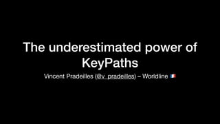 The underestimated power of
KeyPaths
Vincent Pradeilles (@v_pradeilles) – Worldline 🇫🇷
 