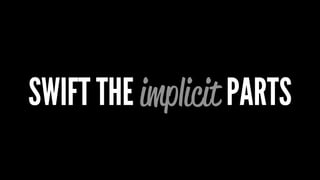 SWIFT THE implicit PARTS 
 