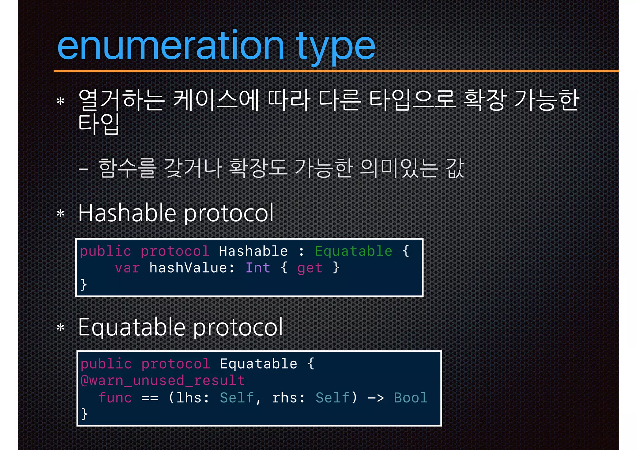 enumeration type
_ p r q
− _l u q p
RG A D O NSN N
0PT S A D O NSN N
public protocol Hashable : Equatable {
var hashValue: Int { get }
}
public protocol Equatable {
@warn_unused_result
func == (lhs: Self, rhs: Self) -> Bool
}
 