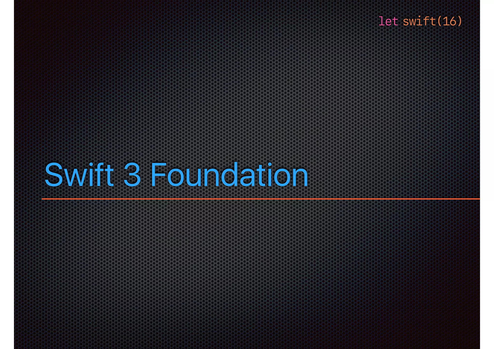 let swift(16)
Swift 3 Foundation
 