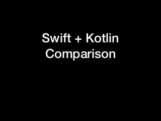 Swift + Kotlin
Comparison
 