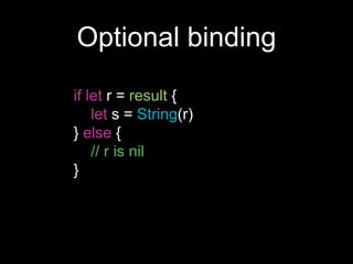 Optional binding
if let r = result {
let s = String(r)
} else {
// r is nil
}
 
