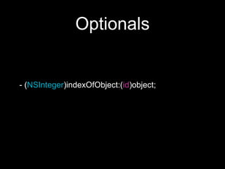 Optionals
- (NSInteger)indexOfObject:(id)object;
 