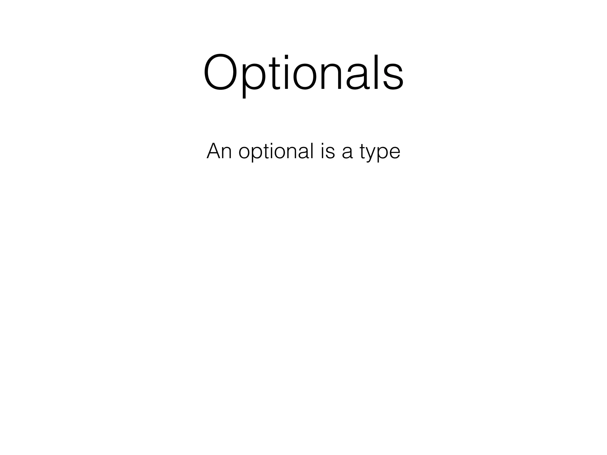 Optionals
An optional is a type
 