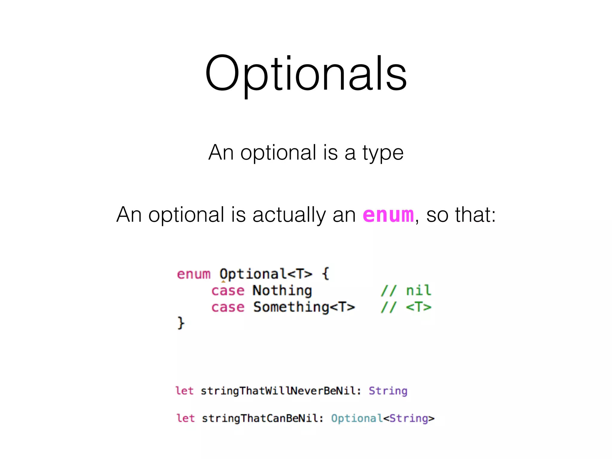 Optionals
An optional is a type
An optional is actually an enum, so that:
 