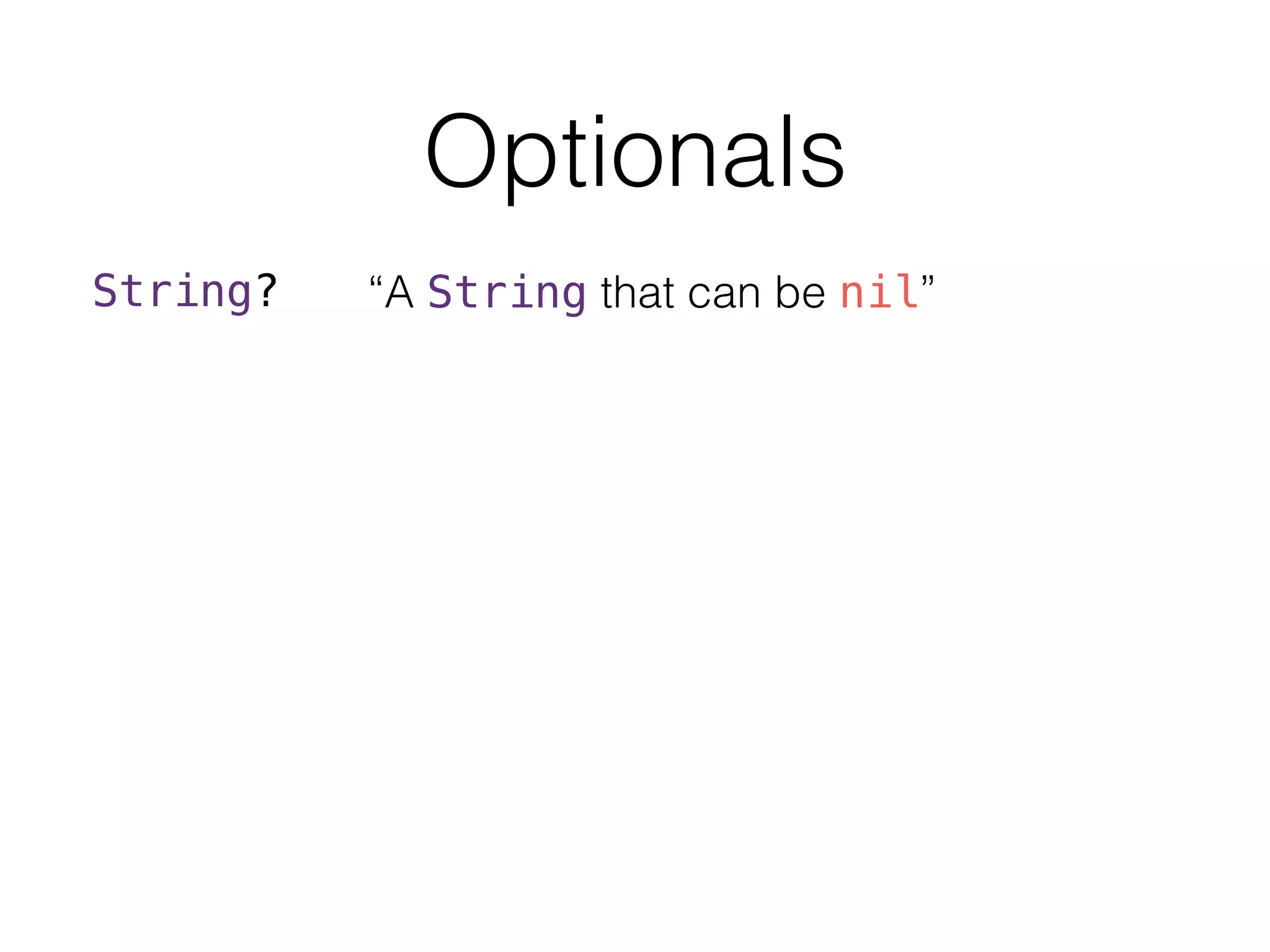 Optionals
String? “A String that can be nil”
 