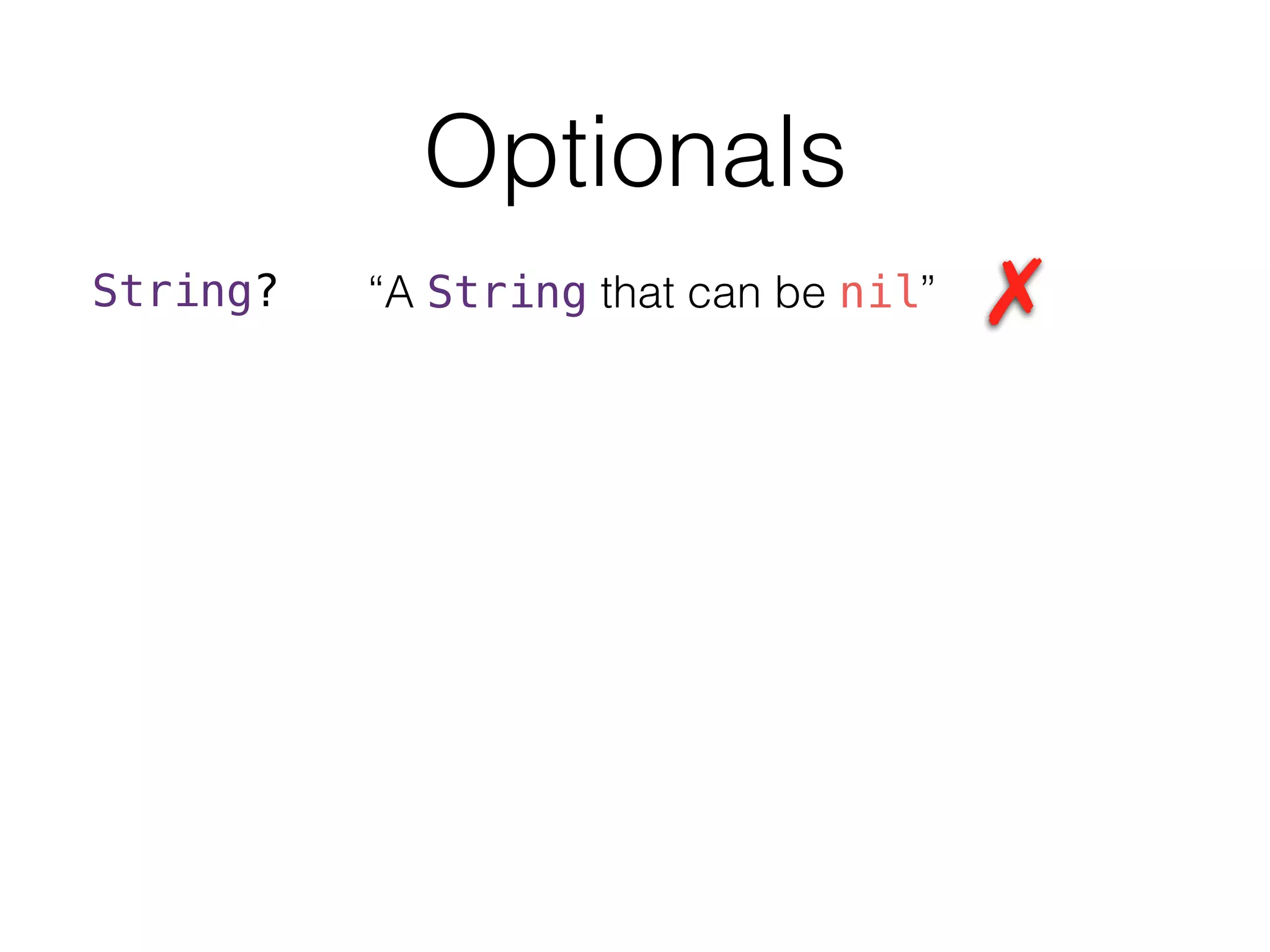 Optionals
String? “A String that can be nil”
 