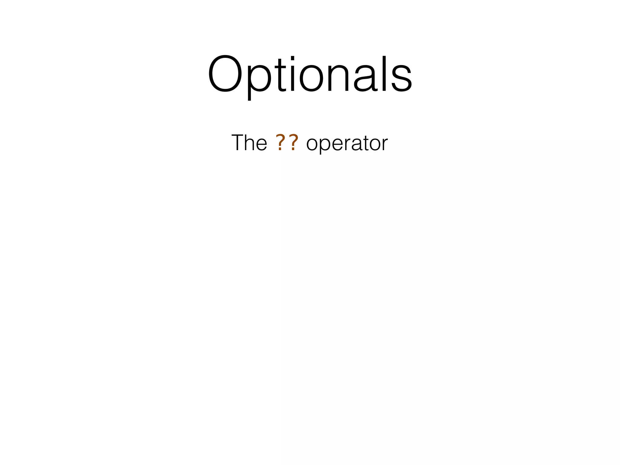 Optionals
The ?? operator
 