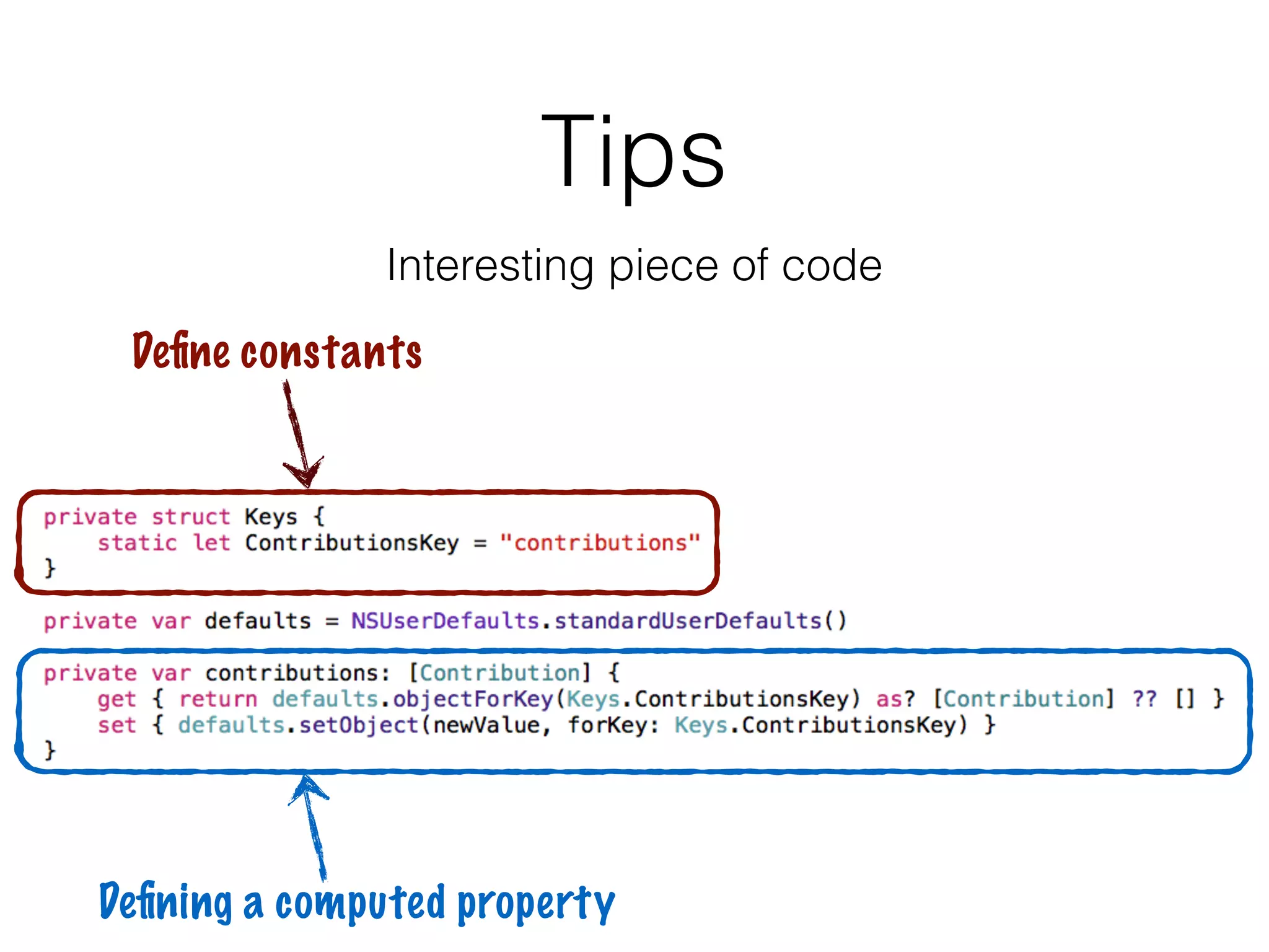 Tips
Interesting piece of code
Deﬁne constants
Deﬁning a computed property
 