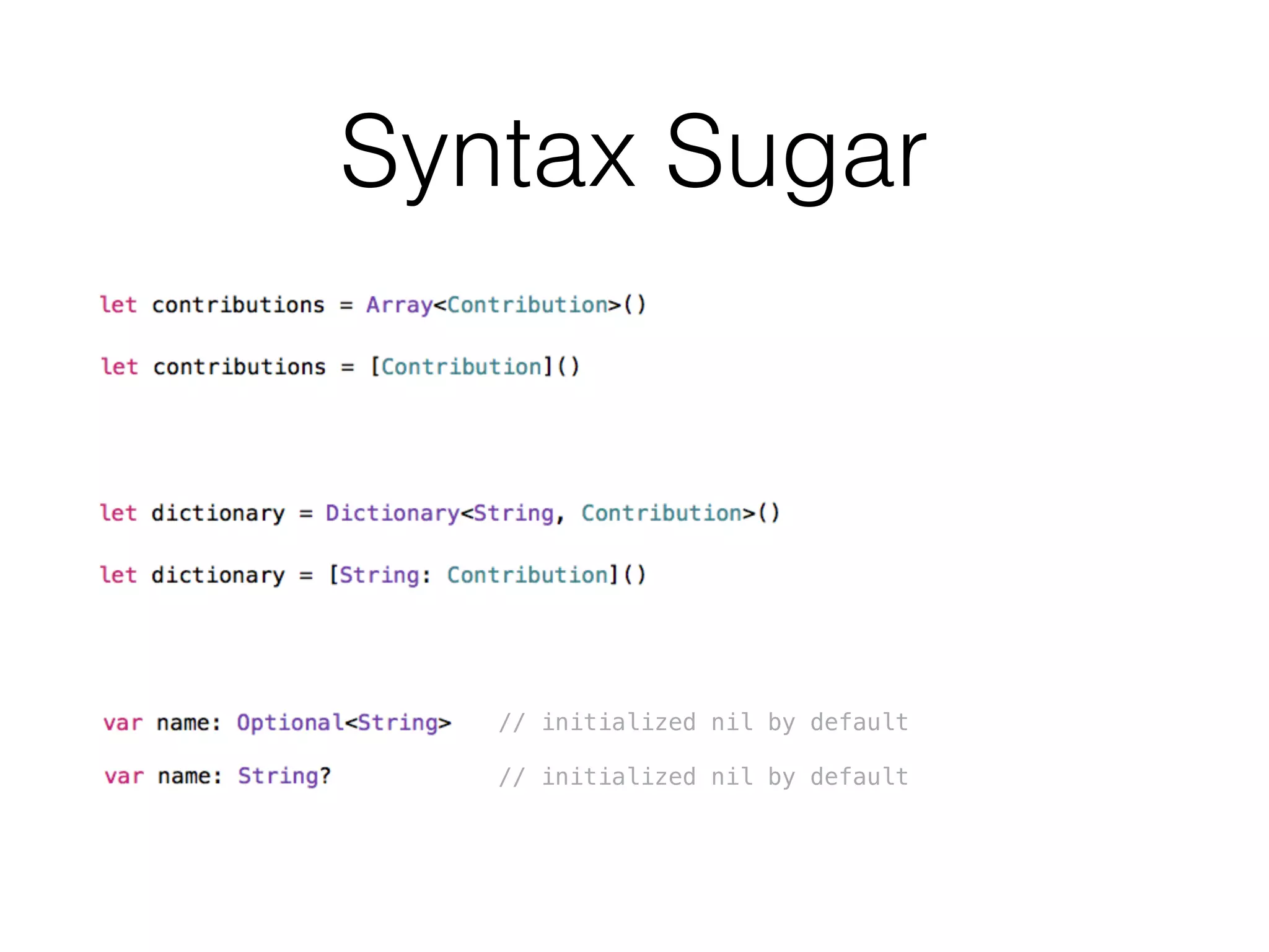 Syntax Sugar
// initialized nil by default
// initialized nil by default
 