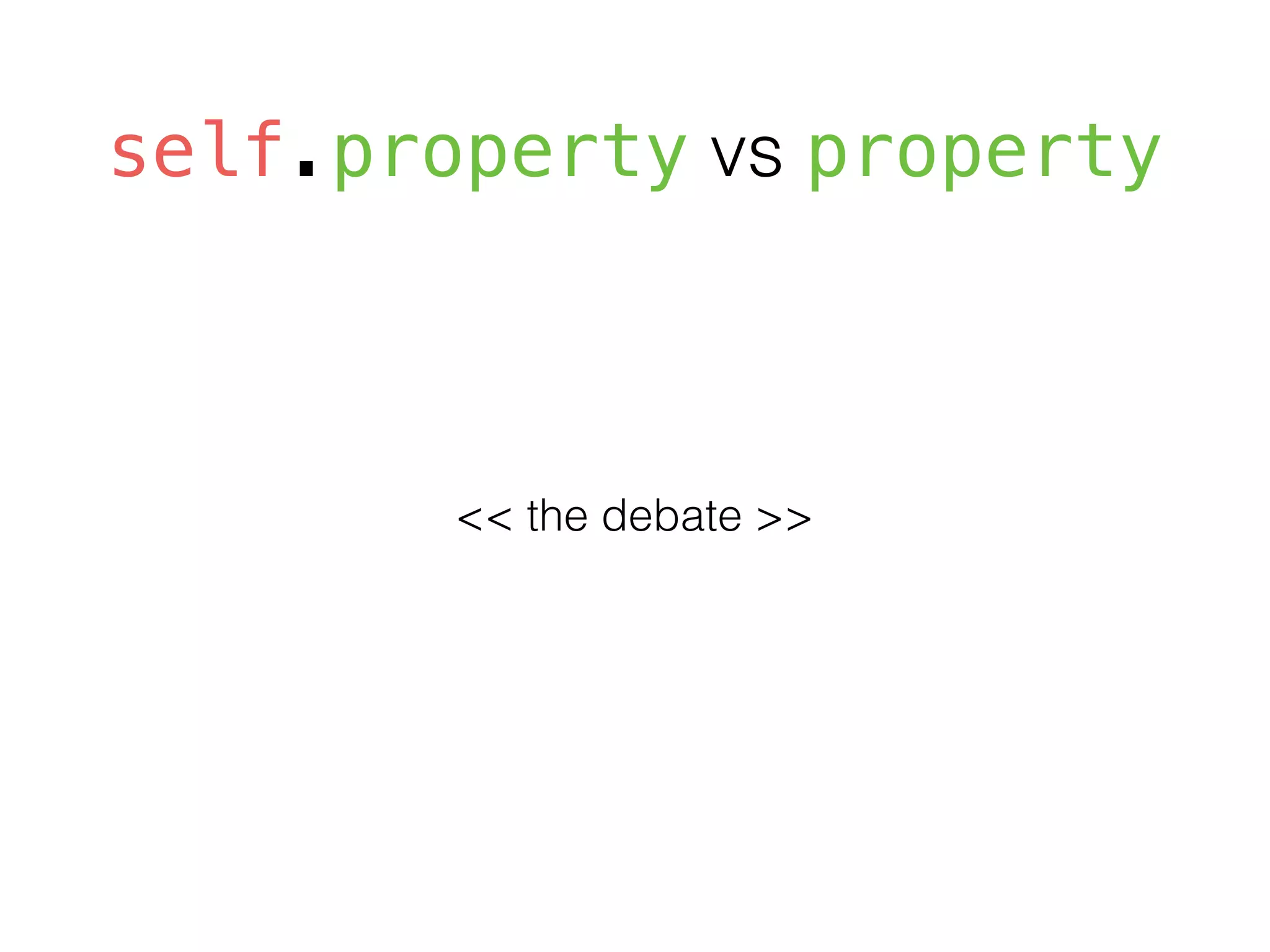 self.property vs property
<< the debate >>
 