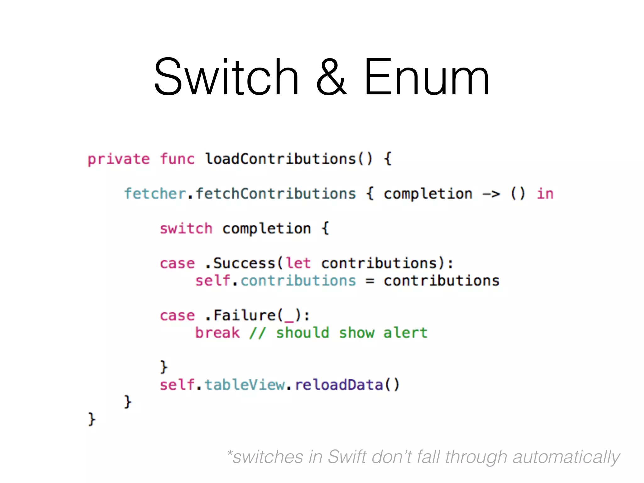 Switch & Enum
*switches in Swift don’t fall through automatically
 