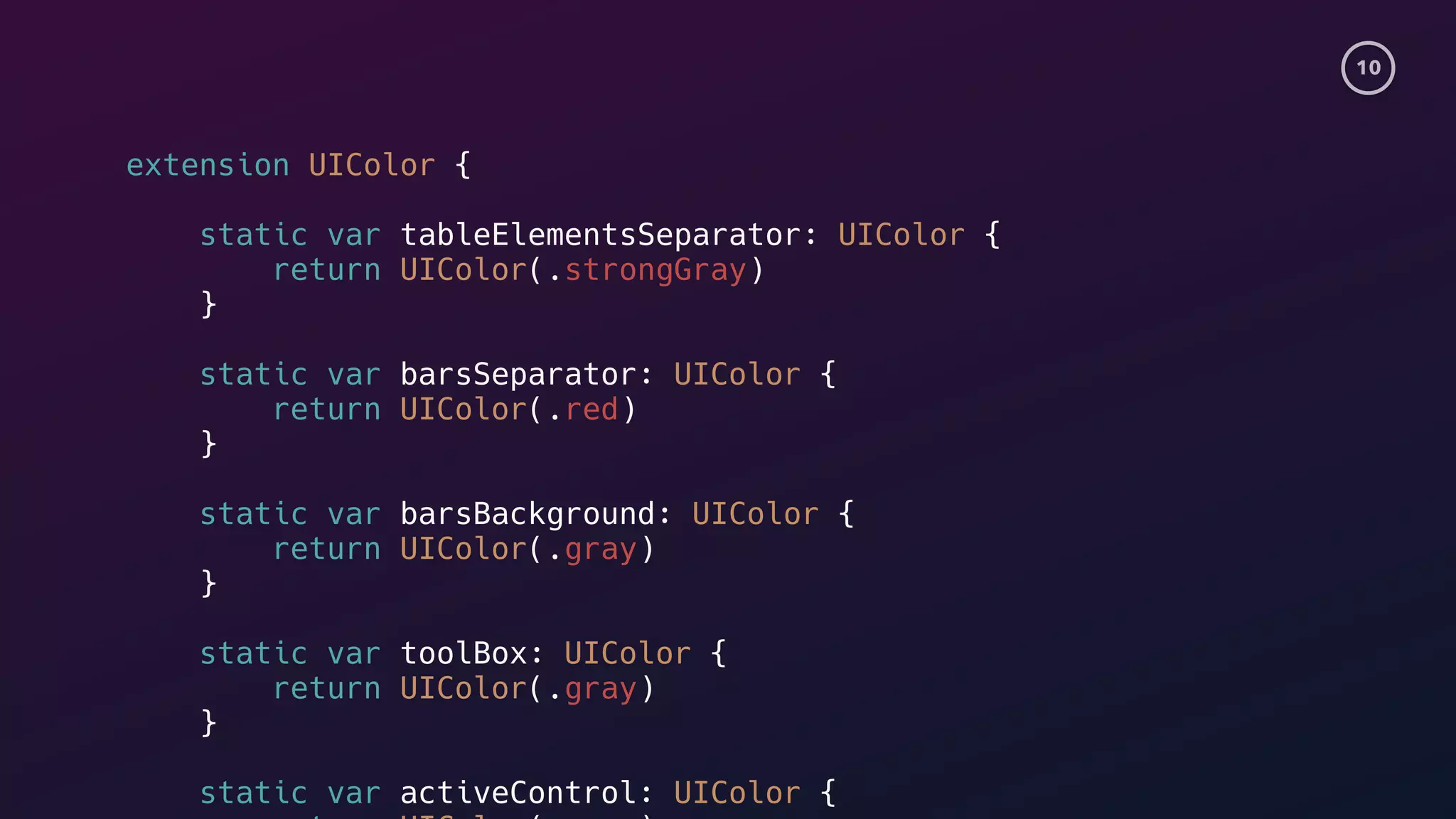 10
extension UIColor {
static var tableElementsSeparator: UIColor {
return UIColor(.strongGray)
}
static var barsSeparator: UIColor {
return UIColor(.red)
}
static var barsBackground: UIColor {
return UIColor(.gray)
}
static var toolBox: UIColor {
return UIColor(.gray)
}
static var activeControl: UIColor {
 