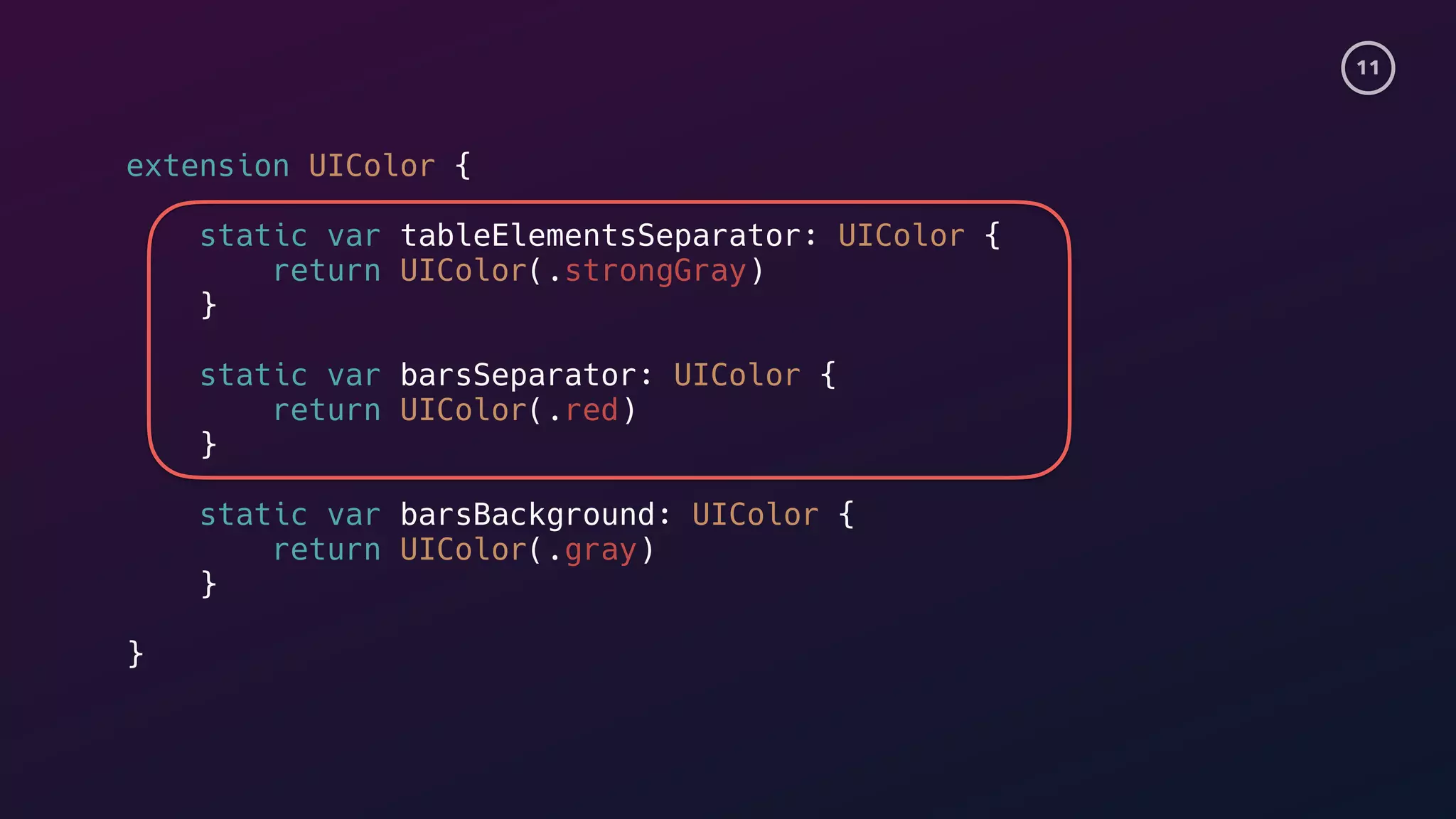 11
extension UIColor {
static var tableElementsSeparator: UIColor {
return UIColor(.strongGray)
}s
static var barsSeparator: UIColor {
return UIColor(.red)
}s
static var barsBackground: UIColor {
return UIColor(.gray)
}s
}s
 