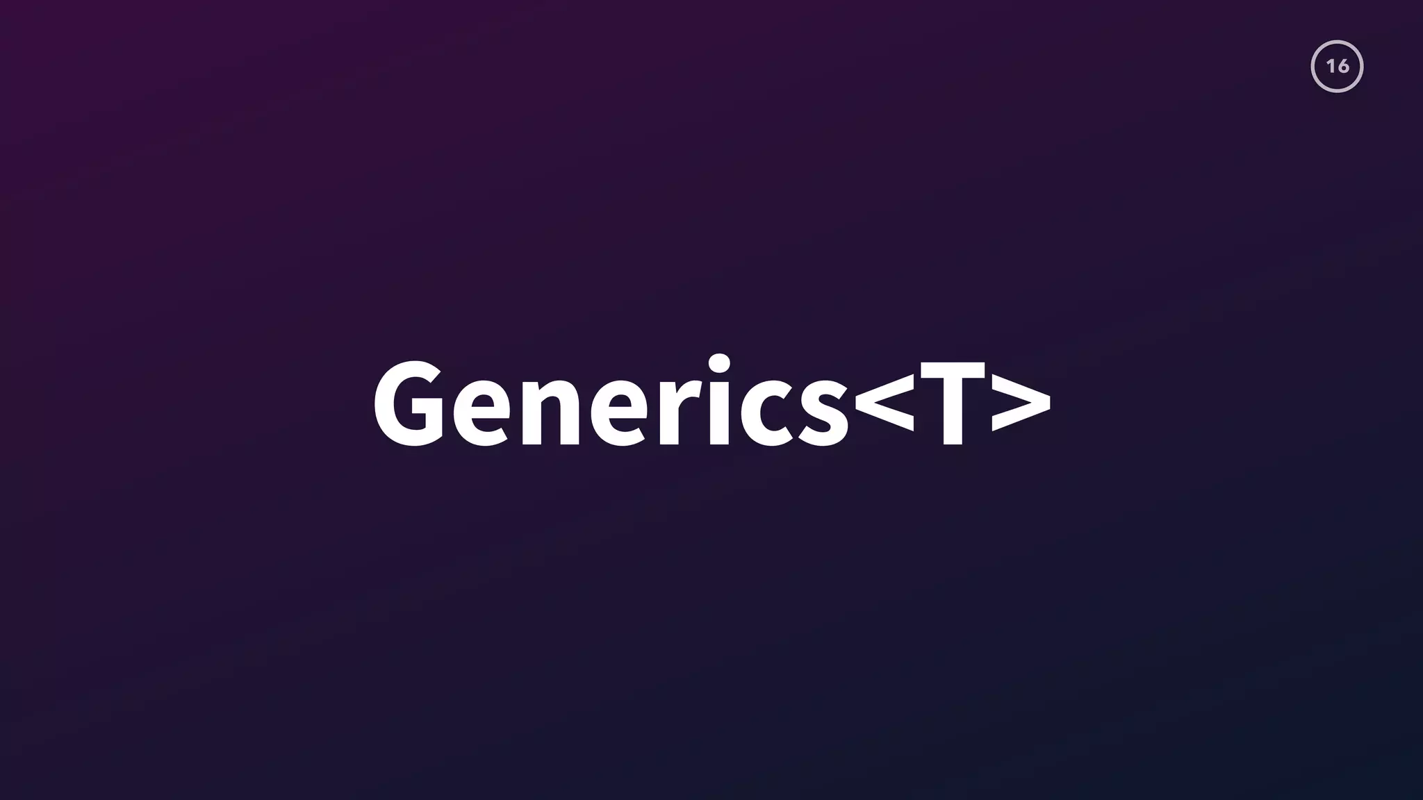 16
Generics<T>
 