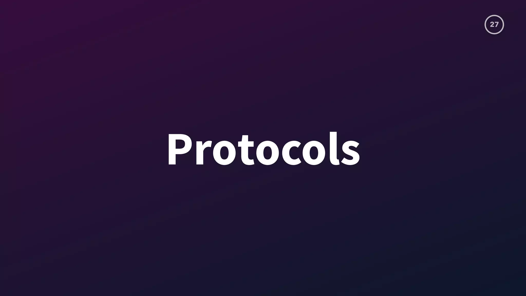 27
Protocols
 