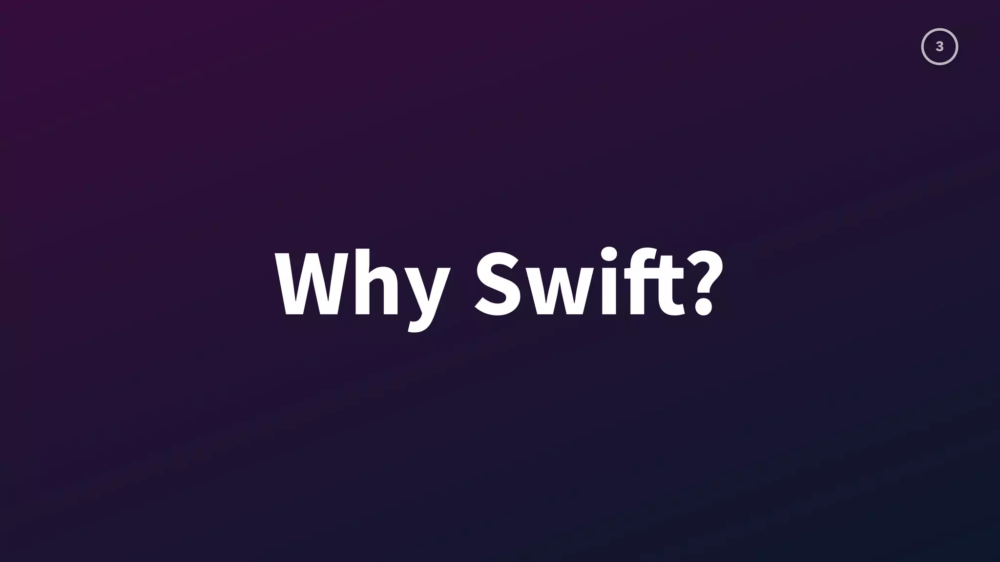 3
Why Swift?
 