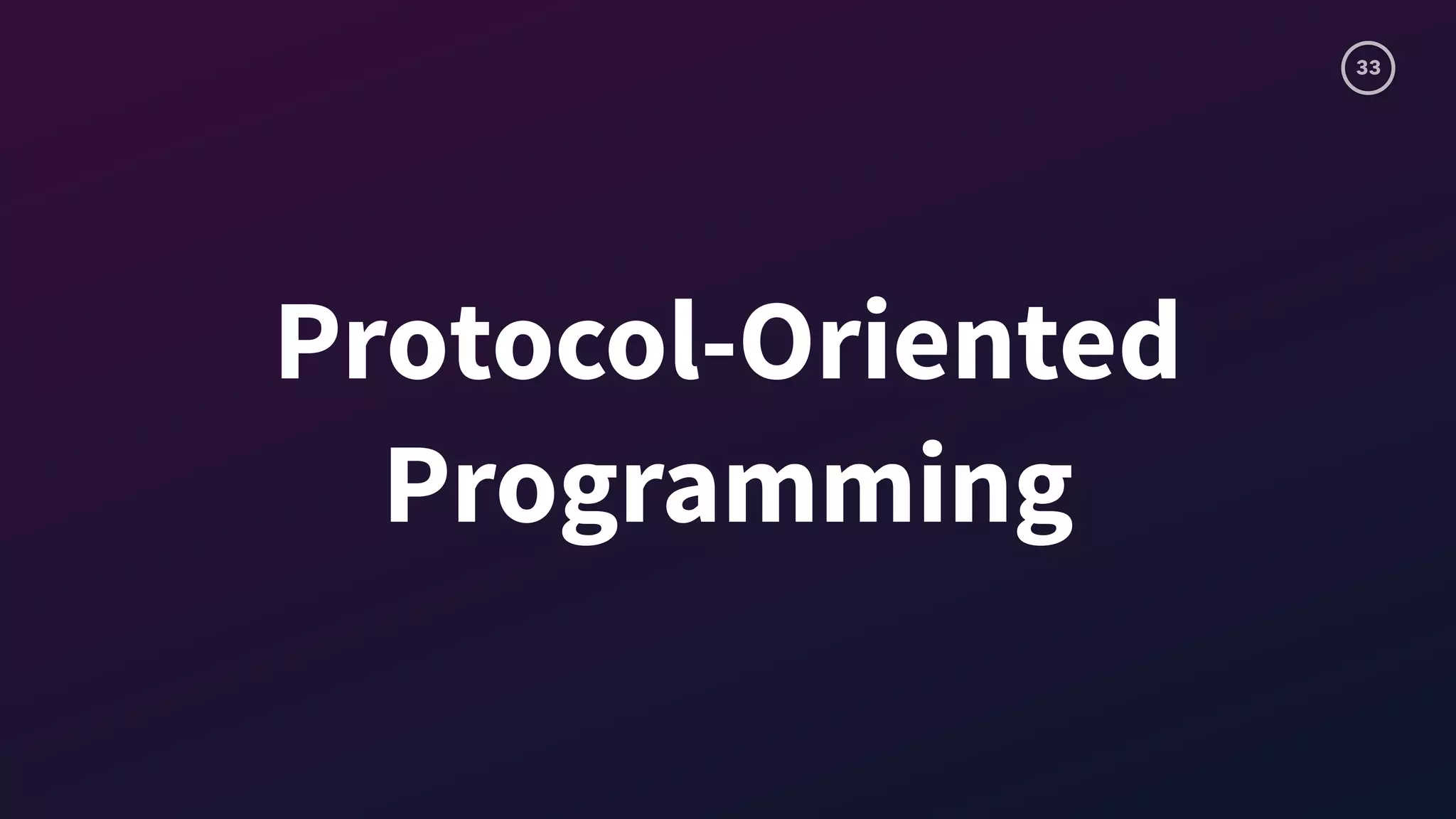 33
Protocol-Oriented
Programming
 