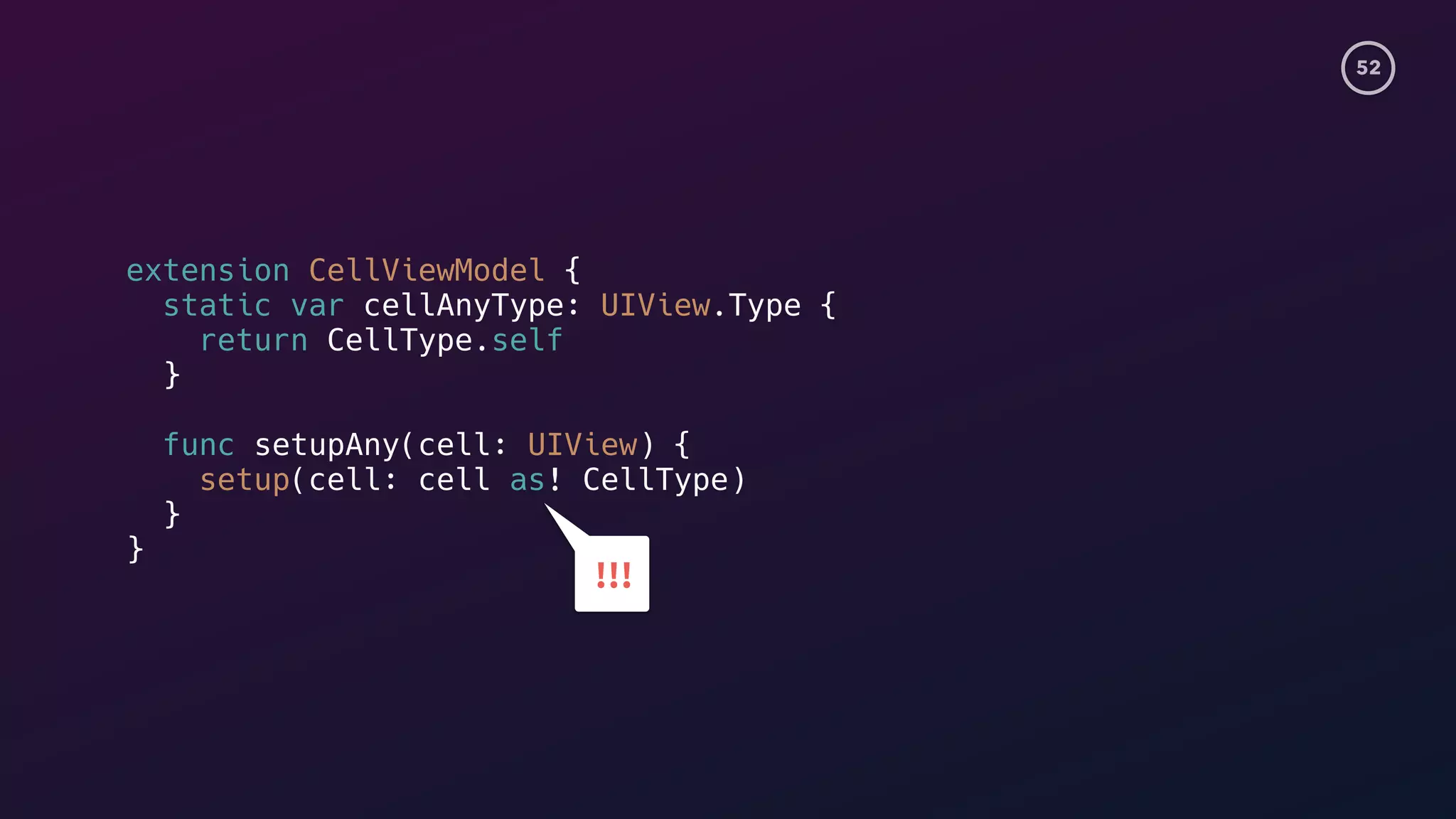 52
extension CellViewModel {
static var cellAnyType: UIView.Type {
return CellType.self
}
func setupAny(cell: UIView) {
setup(cell: cell as! CellType)
}
}
!!!
 