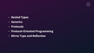 2
• Nested Types
• Generics
• Protocols
• Protocol-Oriented Programming
• Mirror Type and Reflection
 