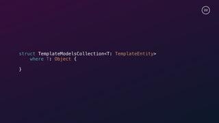22
struct TemplateModelsCollection<T: TemplateEntity>
where T: Object {
}
 