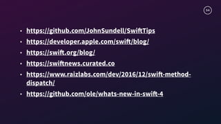 54
• https://github.com/JohnSundell/SwiftTips
• https://developer.apple.com/swift/blog/
• https://swift.org/blog/
• https://swiftnews.curated.co
• https://www.raizlabs.com/dev/2016/12/swift-method-
dispatch/
• https://github.com/ole/whats-new-in-swift-4
 
