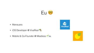 Eu 🤓
• Manauara
• iOS Developer @ VivaReal 🏡
• Mobile & Co-Founder @ Meatless 🌱🚲
 