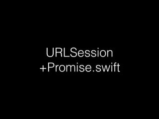 URLSession
+Promise.swift
 