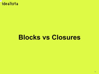 30
Blocks vs Closures
 