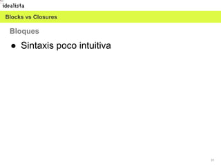 31
● Sintaxis poco intuitiva
Bloques
Blocks vs Closures
 
