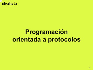 48
Programación
orientada a protocolos
 