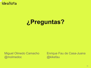 64
¿Preguntas?
Miguel Olmedo Camacho
@molmedoc
Enrique Fau de Casa-Juana
@kikefau
 
