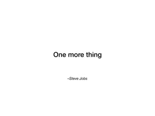 –Steve Jobs
One more thing