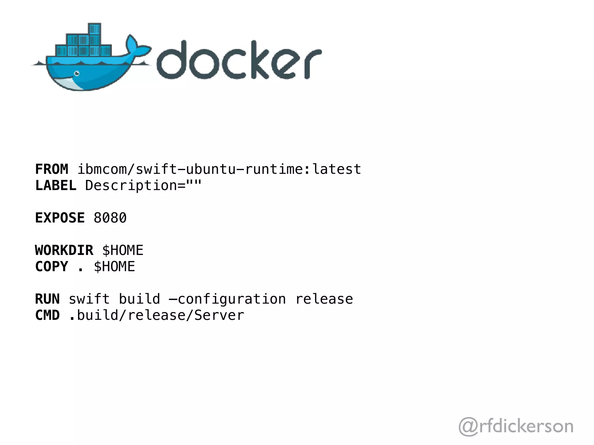 @rfdickerson
FROM ibmcom/swift-ubuntu-runtime:latest
LABEL Description=""
EXPOSE 8080
WORKDIR $HOME
COPY . $HOME
RUN swift build —configuration release
CMD .build/release/Server
 