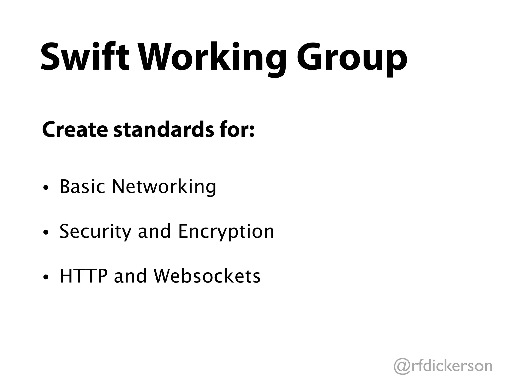 @rfdickerson
Swift Working Group
Create standards for:
• Basic Networking
• Security and Encryption
• HTTP and Websockets
 