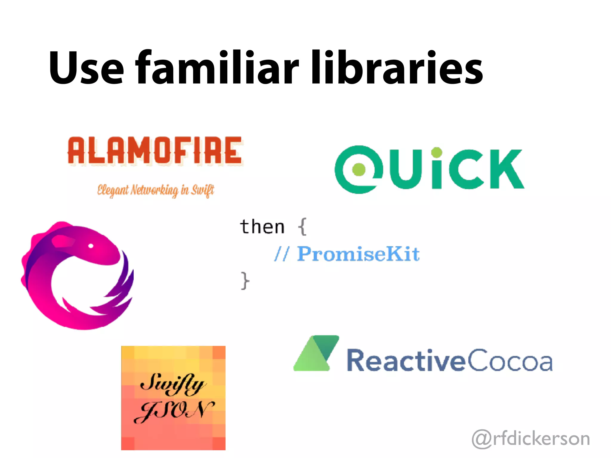 @rfdickerson
Use familiar libraries
 