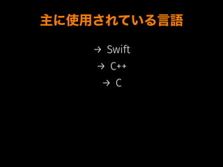 主に使用されている言語
→ Swift
→ C++
→ C
 